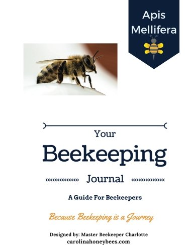 Your Beekeeping Journal - A Guide For Beekeepers: Because Beekeeping Is A Journey